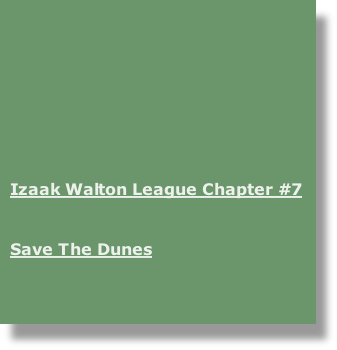 









Izaak Walton League Chapter #7

Save The Dunes 

